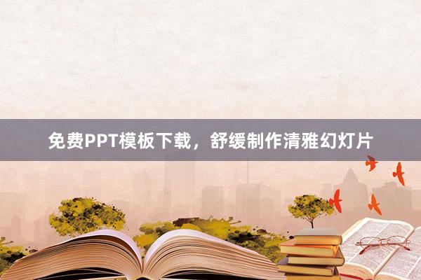 免费PPT模板下载，舒缓制作清雅幻灯片