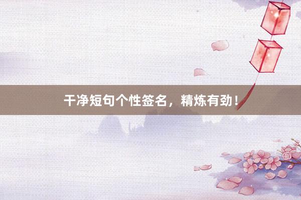 干净短句个性签名，精炼有劲！