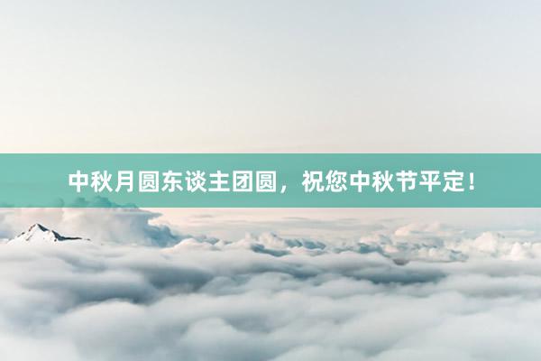 中秋月圆东谈主团圆，祝您中秋节平定！