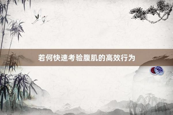 若何快速考验腹肌的高效行为